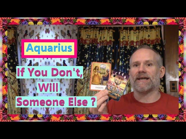 Aquarius - If You Don't, Will Someone Else ?