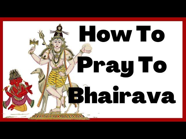 How To Pray to Bhairava