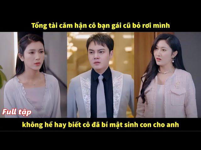 Tổng tài căm hận cô bạn gái cũ bỏ rơi mình, không hề hay biết cô đã bí mật sinh con cho anh