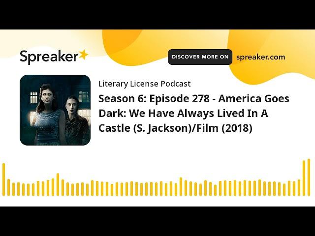 Season 6: Episode 278 - America Goes Dark: We Have Always Lived In A Castle (S. Jackson)/Film (2018)