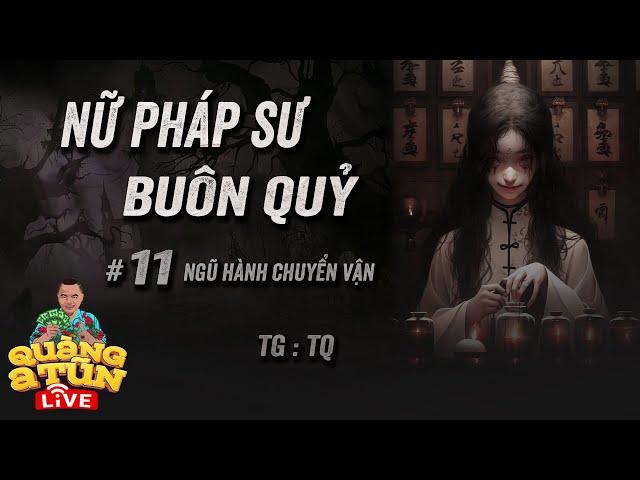 Truyện Ma Hay : Tập 11 Yểm ngũ hành chuyển vận | NỮ PHÁP SƯ BUÔN QUỶ Quàng A Tũn Live