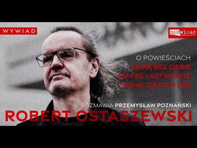 ROBERT OSTASZEWSKI o książkach ZGINĘ BEZ CIEBIE, ŚMIERĆ LAST MINUTE i  TYSIĄC CIĘTYCH RÓŻ