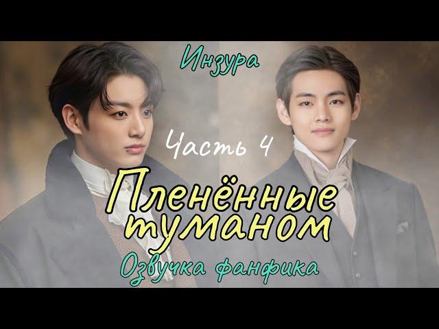 ПЛЕНЁННЫЕ ТУМАНОМ | Часть 4 | Озвучка фанфика  | ИНЗУРА | #БТСозвучка #bts #фанфик