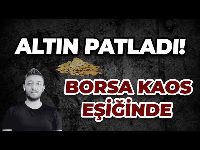 ALTIN PATLADI! BORSA KAOS EŞİĞİNDE / DİKKAT..