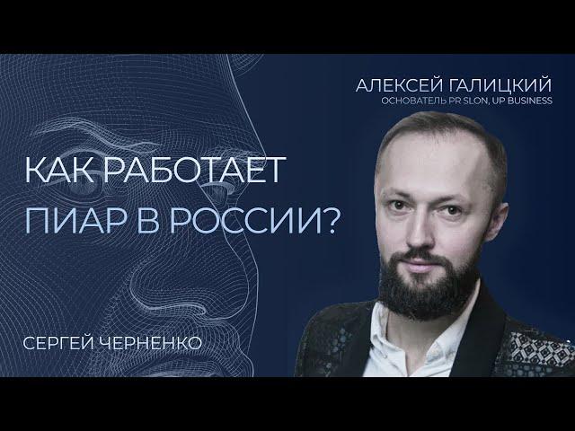 КАК РАБОТАЕТ ПИАР В РОССИИ | АЛЕКСЕЙ ГАЛИЦКИЙ | СЕРГЕЙ ЧЕРНЕНКО