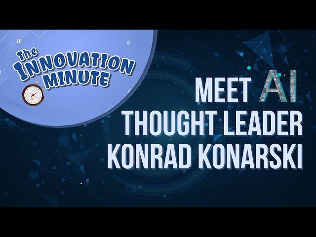 Innovation Minute: Meet AI Thought Leader Konrad Konarski