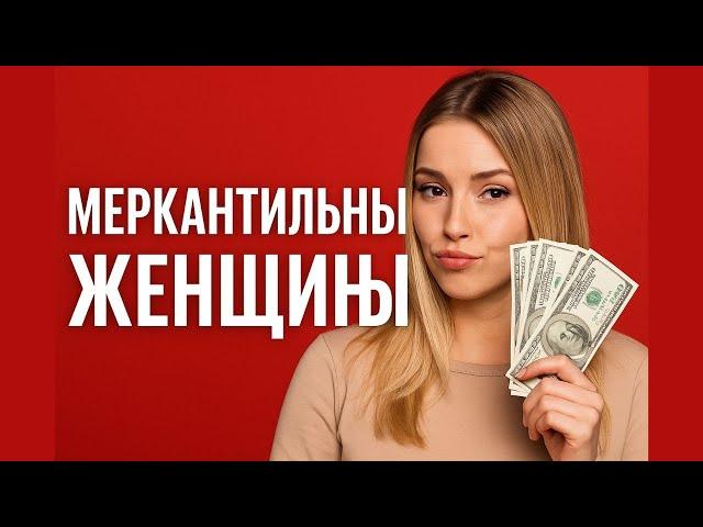 Как не стать добычей МЕРКАНТИЛЬНЫХ ЖЕНЩИН