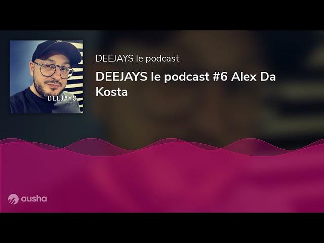 DEEJAYS le podcast #6 Alex Da Kosta