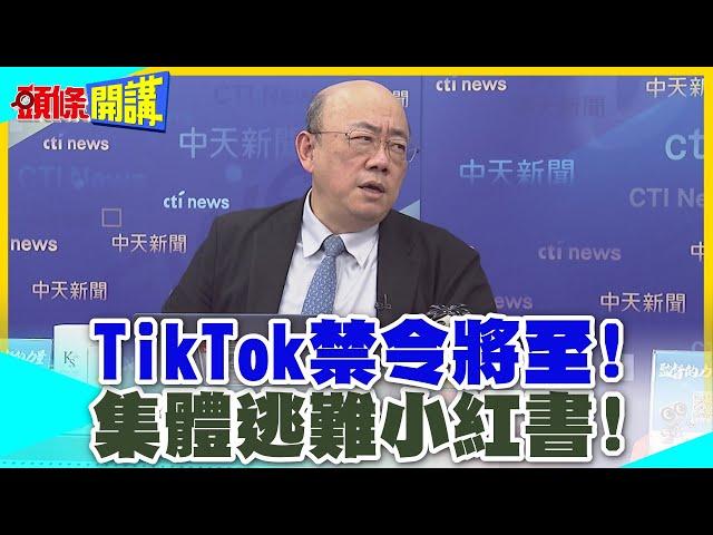 美國人網路走線團？TikTok禁令將至! | 集體逃難小紅書!網譏:制裁中國但大陸贏了!【頭條開講】精華版 @中天電視CtiTv