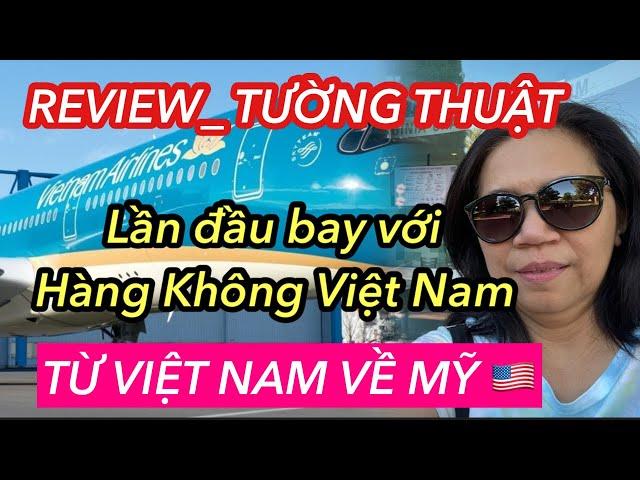 REVIEW VIETNAM AIRLINE _ Tường thuật chuyến bay thẳng Việt Nam -Mỹ 15 tiếng! THÍCH? KHÔNG THÍCH ?