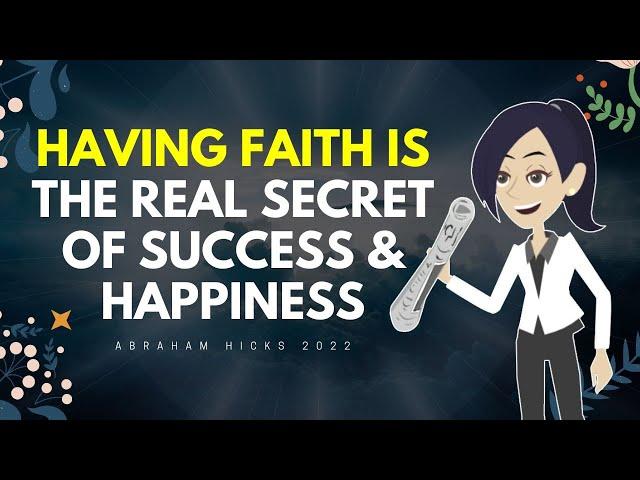 Abraham Hicks 2022 - Having Faith Is The Real Secret Of Success & Happiness