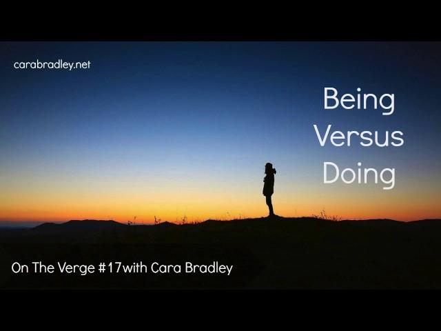 Cara Bradley: #17 Being Versus Doing