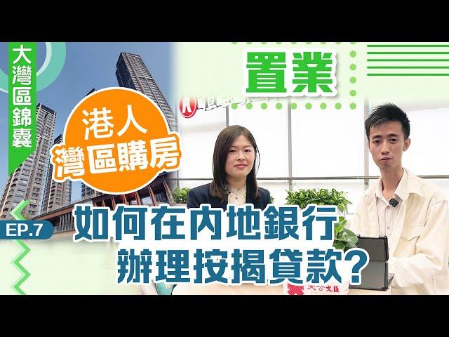 大灣區錦囊·置業｜港人灣區購房 如何在內地銀行辦理按揭貸款？