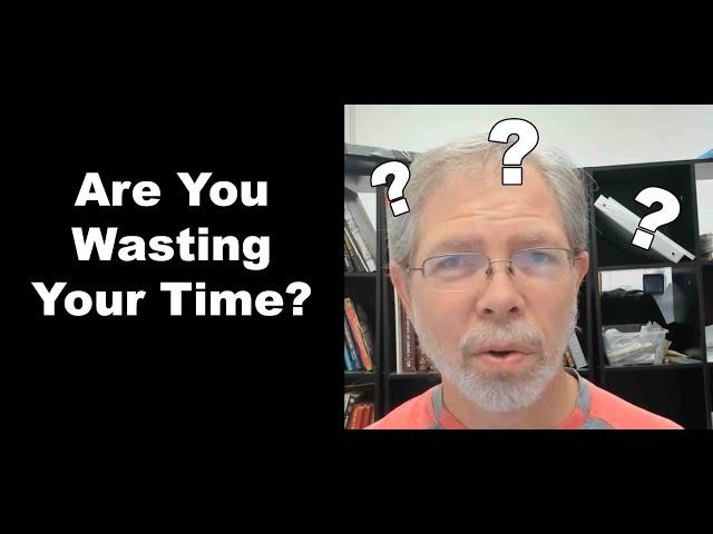 Are You Just Wasting Your Time?  How Do You Know?