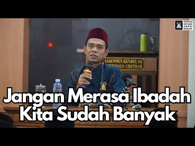 Jangan Merasa Ibadah Kita Lebih Banyak | Ustadz Abdul Somad