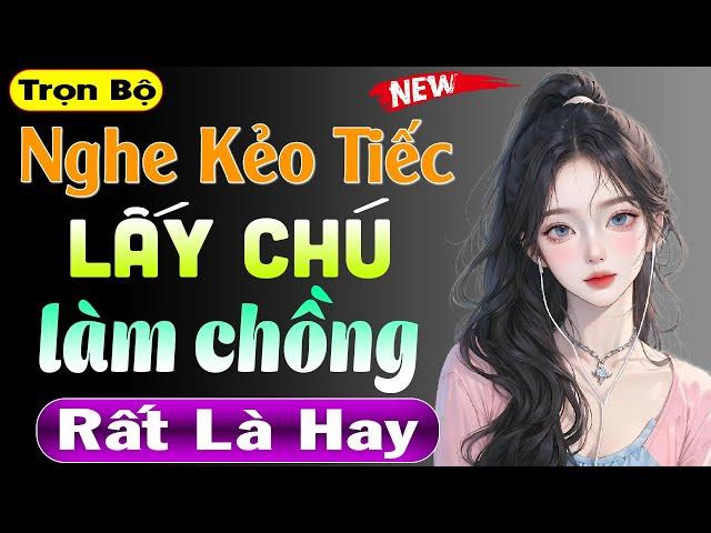 Nghe kể chuyện đêm khuya 2024: Lấy Chú Làm Chồng - Cả xóm nghe xong ai cũng muốn nghe tiếp