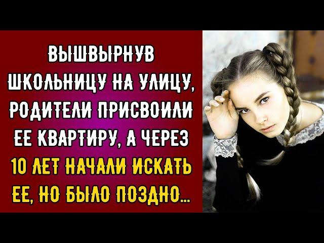 Вышвырнув школьницу на улицу, родители присвоили ее квартиру, а через 10 лет начали искать ее, но...