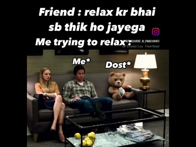 Friend:relax kr bhai ab thik ho jayega me trying relax