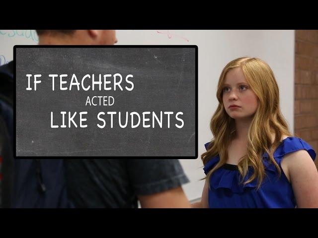 If Teachers Acted Like Students