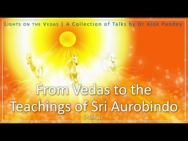 The Journey from the Vedas & Upanishads to the Teachings of Sri Aurobindo (2)  |  TE 083