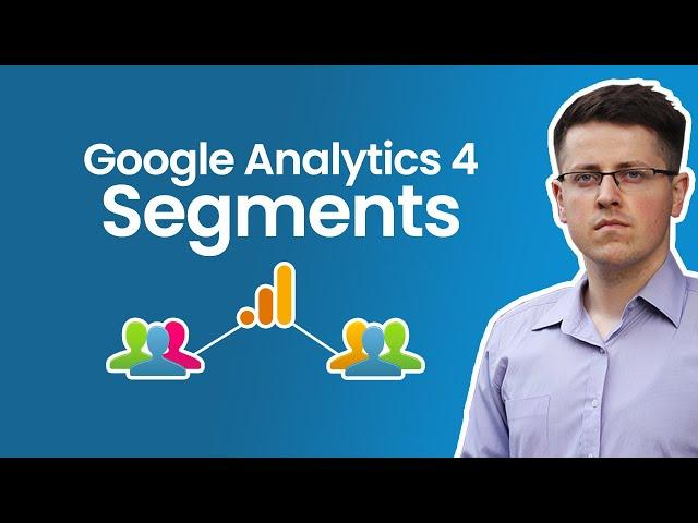Google Analytics 4 Segments (how to create and use them)