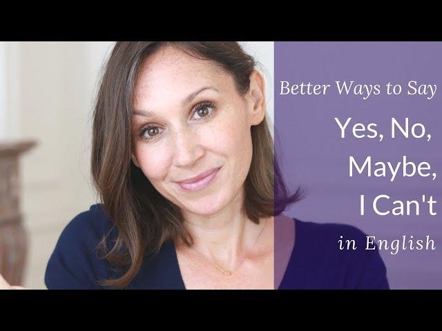 Better Ways to Say Yes, No, Maybe, and I Can't in English