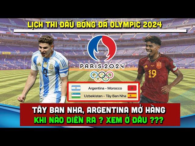  Lịch Thi Đấu Bóng Đá Nam Olympic 2024 | Tây Ban Nha v Uzbekistan, Argentina v Maroc Mở Hàng