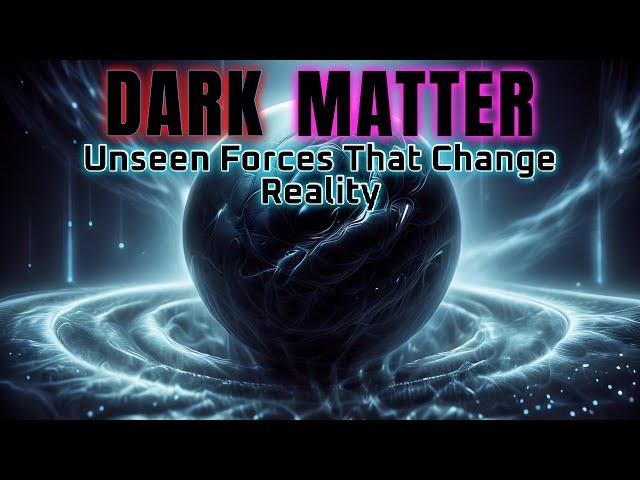 DARK MATTER: The Unseen Forces That Change Reality