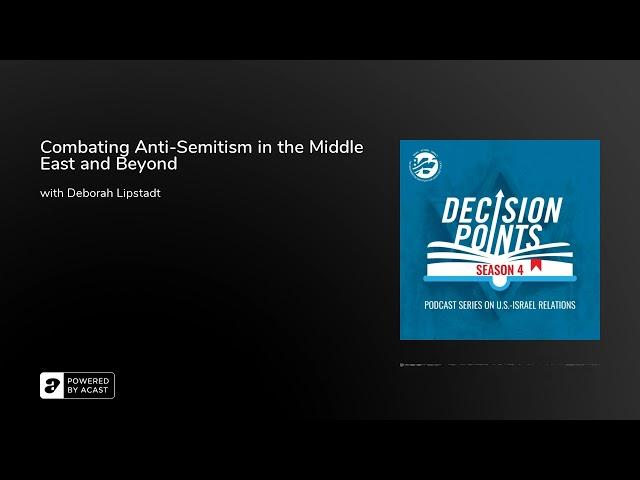 Decision Points Podcast S4 E9: Combating Anti-Semitism in the Middle East and Beyond