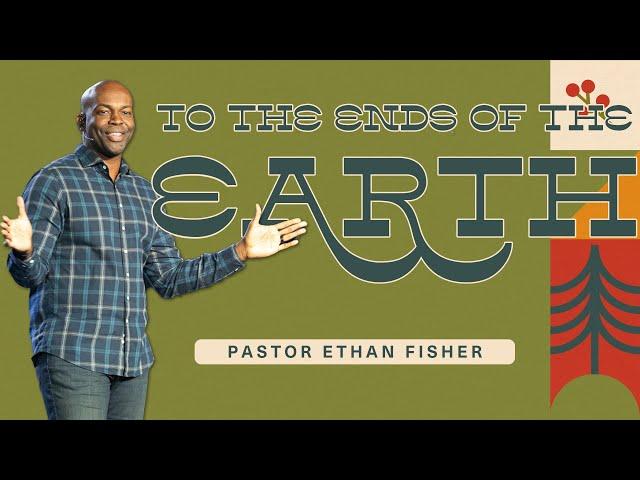 To the Ends of the Earth | Pastor Ethan Fisher | Newlands Church