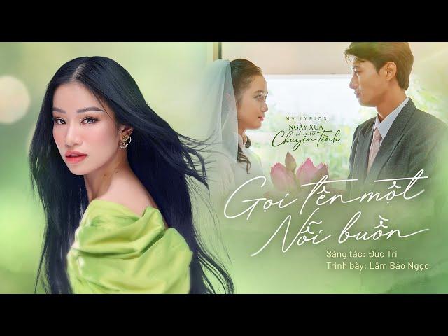 GỌI TÊN MỘT NỖI BUỒN - LÂM BẢO NGỌC | MV LYRICS | (OST Ngày Xưa Có Một Chuyện Tình)