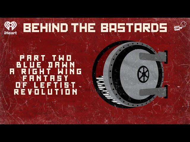 Part Two: Blue Dawn: A Right Wing Fantasy of Leftist Revolution | BEHIND THE BASTARDS