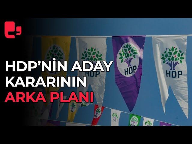 HDP'nin seçimlere kendi adayıyla girme kararı ve bu kararın arka planı