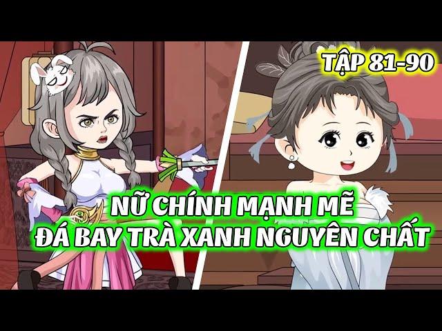 Nữ Chính Mạnh Mẽ Đá Bay Trà Xanh Nguyên Chất  │Full Tập 81- 90  │ Tiểu Hà Review