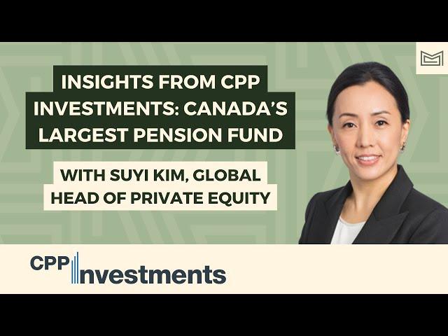 Insights from CPP Investments: Canada’s Largest Global Pension Fund - With Suyi Kim