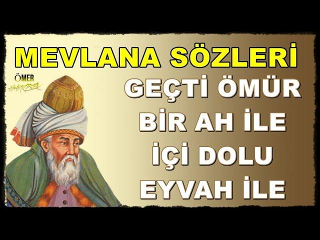 Hz. Mevlana Sözleri  ( İlaç Gibi )  Geçti Ömür Bir Ah İle, İçi Dolu Eyvah İle...!!!