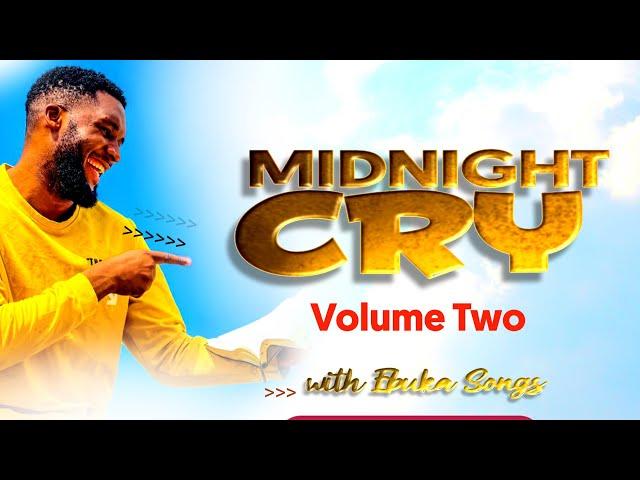 MIDNIGHT CRY VOLUME TWO (2) WITH EBUKA SONGS