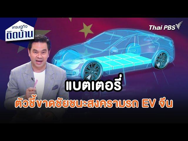 แบตเตอรี่ ตัวชี้ขาดชัยชนะสงครามรถ EV จีน | เศรษฐกิจน่ารู้ |เศรษฐกิจติดบ้าน