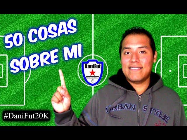 50 COSAS SOBRE MI DaniFut VÍDEO ESPECIAL 20,000 SUSCRIPTORES