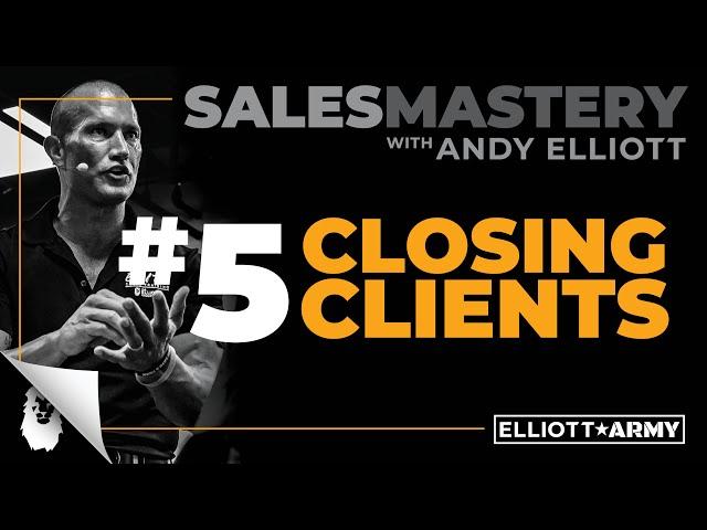 SALES MASTERY #5 // Closing Clients // Andy Elliott