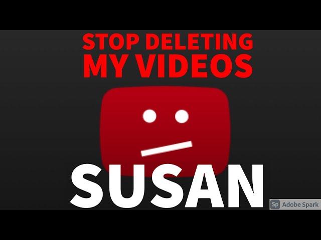 STOP DELETING MY VIDEOS, SUSAN