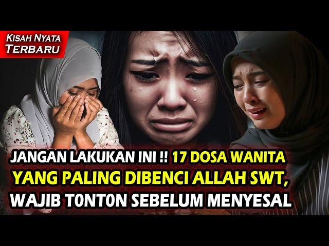 JANGAN MELAKUKAN INI !! 17 DOSA WANITA YANG PALING DIBENCI ALLAH SWT, WAJIB T0NT0N SEBELUM MENYESAL