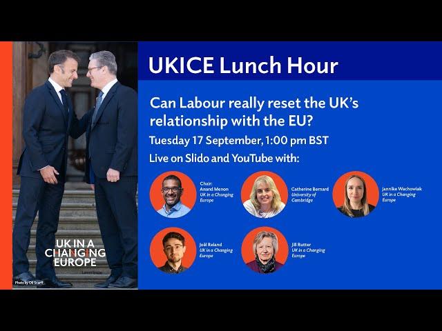 UKICE Lunch Hour: Can Labour really reset the UK’s relationship with the EU?