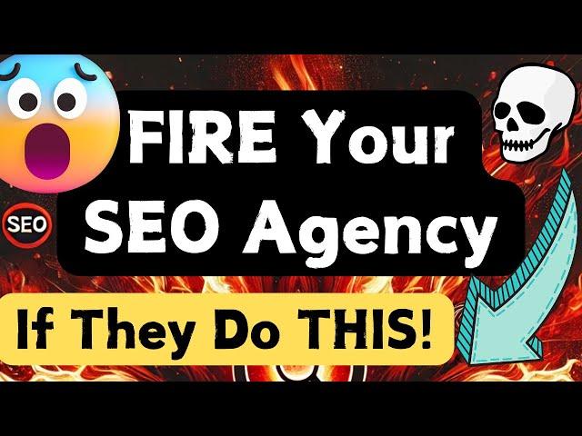 FIRE Your SEO Agency If They Do THIS (Can’t Believe This Has To Be Said…)