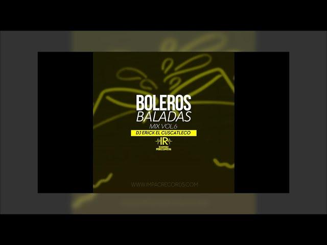 Boleros Baladas Mix Vol 6 - DJ Erick El Cuscatleco