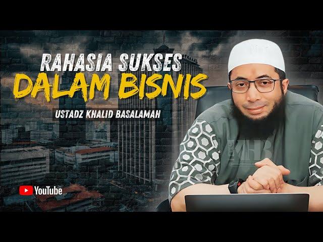 RAHASIA SUKSES BISNIS DALAM 24 JAM - USTADZ KHALID BASALAMAH