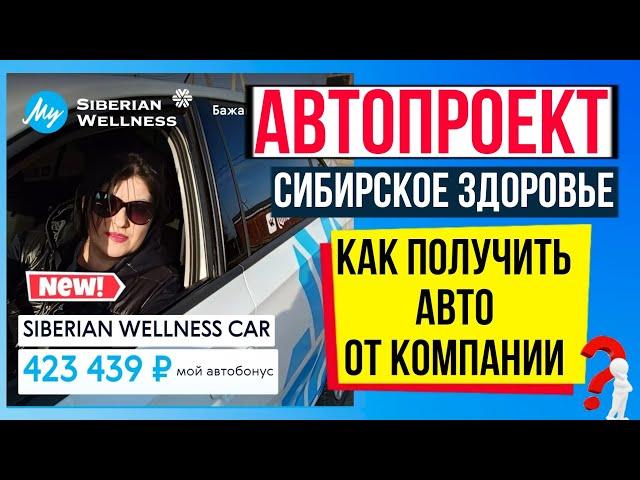 АВТОпроект ( АВТОбонус)  Siberian wellness, РЕАЛЬНО ПОЛУЧИТЬ АВТО в Сибирском здоровье?