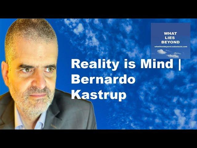 Reality is Mind | Bernardo Kastrup