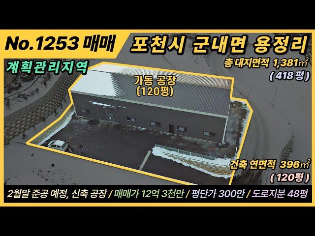 포천 공장 매매 / NO. 1253 / 포천시 군내면 용정리 / 계획관리지역 / 대지면적 1,381㎡, 418평 / 총 연면적 396㎡, 120평 / 2023. 2월 준공 신축공장