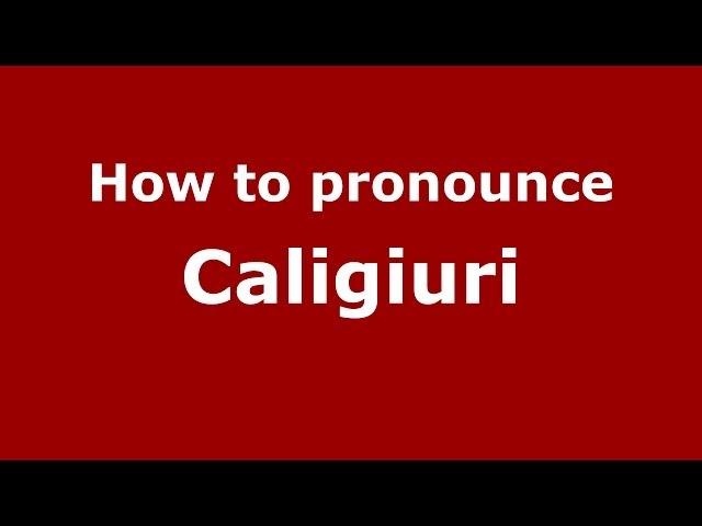 How to pronounce Caligiuri (Italian/Italy) - PronounceNames.com